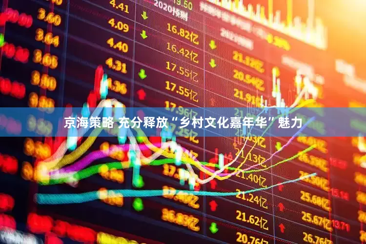 京海策略 充分释放“乡村文化嘉年华”魅力